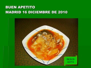 BUEN APETITO MADRID 16 DICIEMBRE DE 2010 BESOS ADITA 