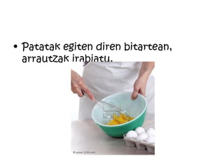 • Patatak egiten diren bitartean,
  arrautzak irabiatu.
 