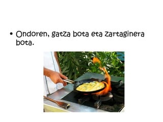 • Ondoren, gatza bota eta zartaginera
  bota.
 