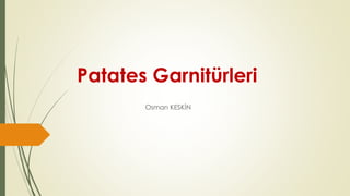 Patates Garnitürleri 
Osman KESKİN 
 