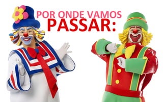 POR ONDE VAMOS
 PASSAR:
 