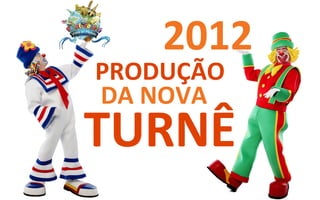 2012
PRODUÇÃO
DA NOVA
TURNÊ
 