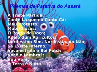 Poemas de Patativa do Assaré A Triste Partida;  Cante Lá que eu Canto Cá;  Meu Protesto;  Mote/Glosas; O Poeta da Roça;  Apelo dum Agricultor;  Nordestino Sim, Nordestinado Não;  Se Existe Inferno;  Vaca estrela e Boi Fubá;  Você e Lembra?;  Vou Vorá;  A Terra é Natu rá.  