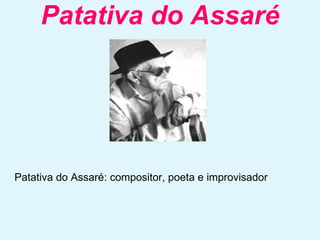 Patativa do Assaré Patativa do Assaré: compositor, poeta e improvisador  