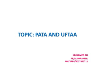 MUHAMED ALI
FB/ALIPARAMBIL
WATSAPP/9037875711
TOPIC: PATA AND UFTAA
 
