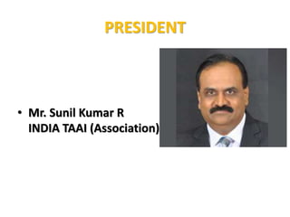 PRESIDENT
• Mr. Sunil Kumar R
INDIA TAAI (Association)
 