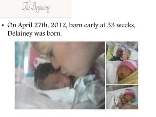 • On April 27th, 2012, born early at 33 weeks,
Delainey was born.
 