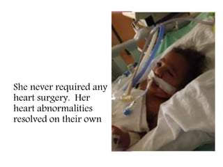 She never required any
heart surgery. Her
heart abnormalities
resolved on their own
 