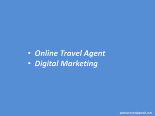• Online Travel Agent
• Digital Marketing




                        patavarayan@gmail.com
 