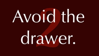 @thatpatrickguy
2Avoid the
drawer.
 