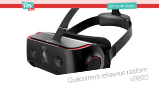 @thatpatrickguy@thatpatrickguy
Qualcomm’s reference platform
VR820
 