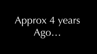 @thatpatrickguy
Approx 4 years
Ago…
 
