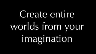 @thatpatrickguy
Create entire
worlds from your
imagination
 