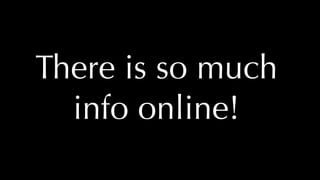 @thatpatrickguy
There is so much
info online!
 