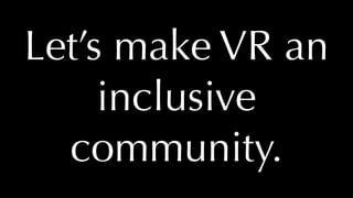 @thatpatrickguy
Let’s make VR an
inclusive
community.
 