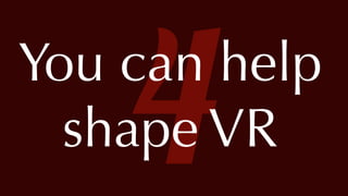 @thatpatrickguy
4You can help
shape VR
 