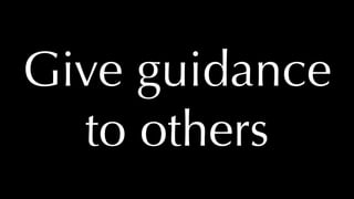 @thatpatrickguy
Give guidance
to others
 
