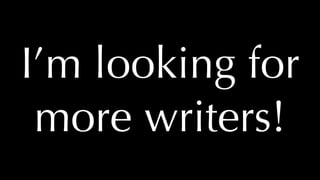 @thatpatrickguy
I’m looking for
more writers!
 