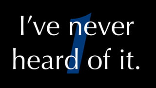 @thatpatrickguy
1I’ve never
heard of it.
 