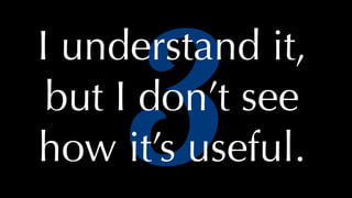 @thatpatrickguy
3
I understand it,
but I don’t see
how it’s useful.
 