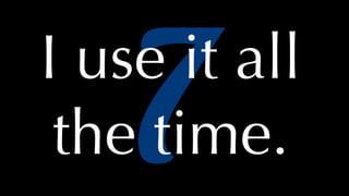 @thatpatrickguy
7I use it all
the time.
 