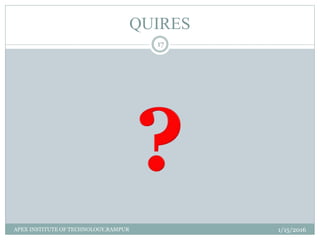 QUIRES
1/15/2016
17
APEX INSTITUTE OF TECHNOLOGY,RAMPUR
 