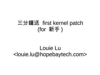 三分鐘送 first kernel patch
(for 新手 )
Louie Lu
<louie.lu@hopebaytech.com>
 