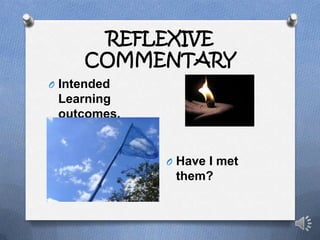 REFLEXIVE COMMENTARYIntended Learning outcomes. Have I met them?
