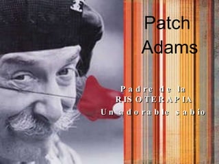 Patch  Adams Padre de la RISOTERAPIA Un adorable sabio 