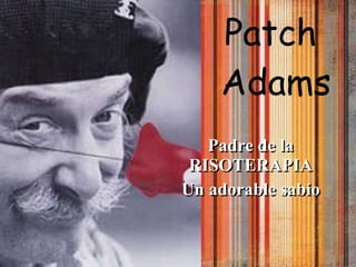 Patch  Adams Padre de la RISOTERAPIA Un adorable sabio 