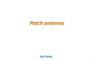 Patch antenna
Jay Chang
1
 