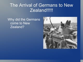 The Arrival of Germans to New Zealand!!!!! Why did the Germans come to New Zealand? 