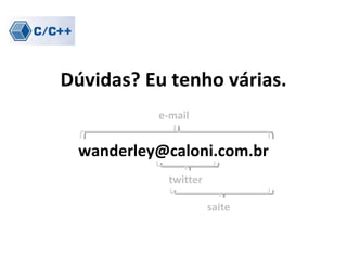 Dúvidas? Eu tenho várias.
          e-mail


 wanderley@caloni.com.br
            twitter

                      saite
 