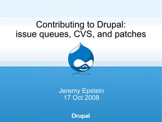 Contributing to Drupal: issue queues, CVS, and patches Jeremy Epstein 17 Oct 2008 