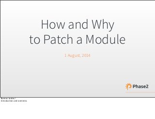How and Why
to Patch a Module
1 August, 2014
Buenos tardes!
Introduction and overview.
 