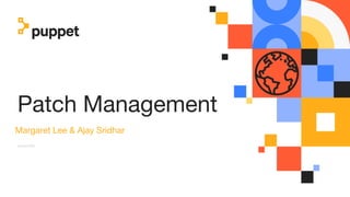 Patch Management
Margaret Lee & Ajay Sridhar
October 2020
 