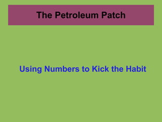 The Petroleum Patch
Using Numbers to Kick the Habit
 