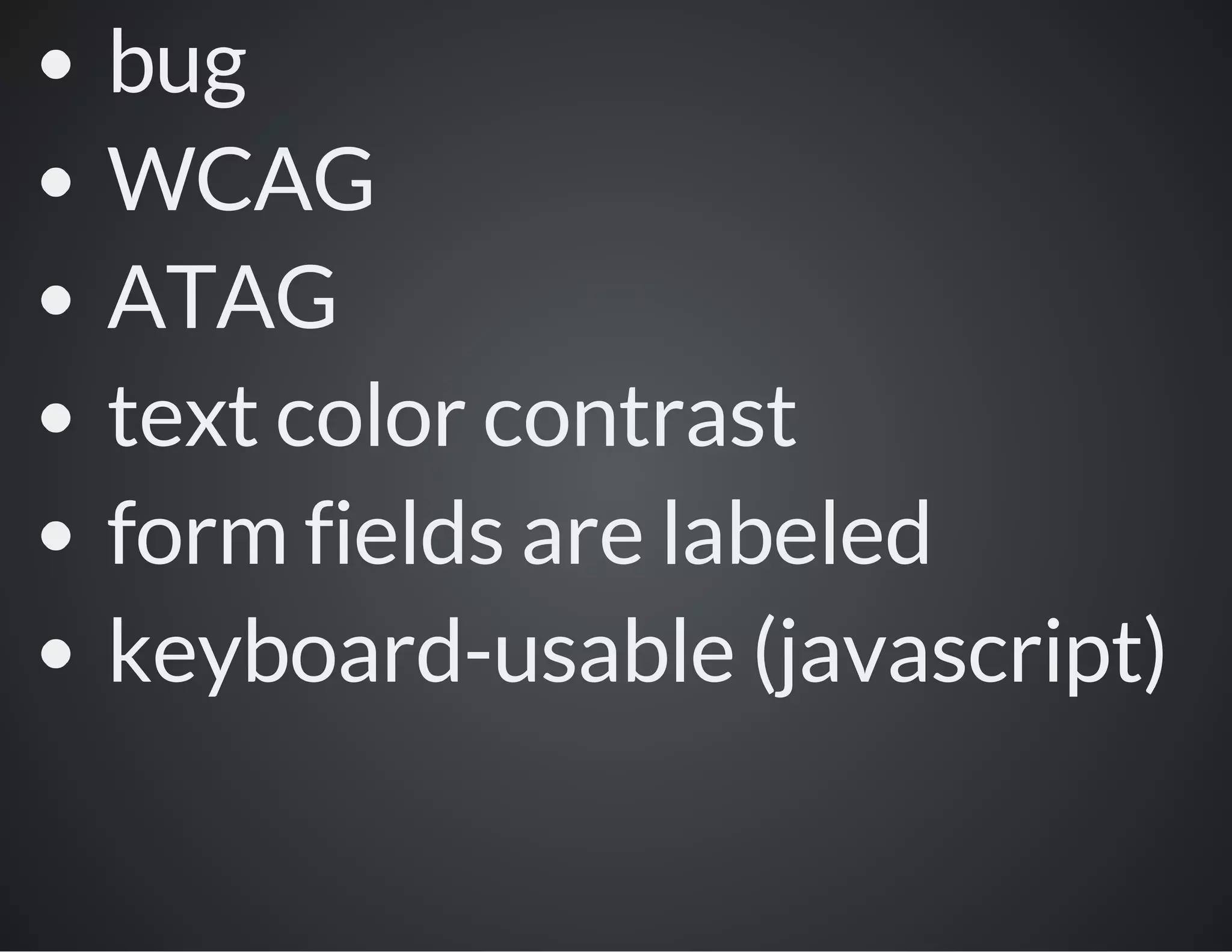 bug
WCAG
ATAG
text color contrast
form fields are labeled
keyboard-usable (javascript)

 