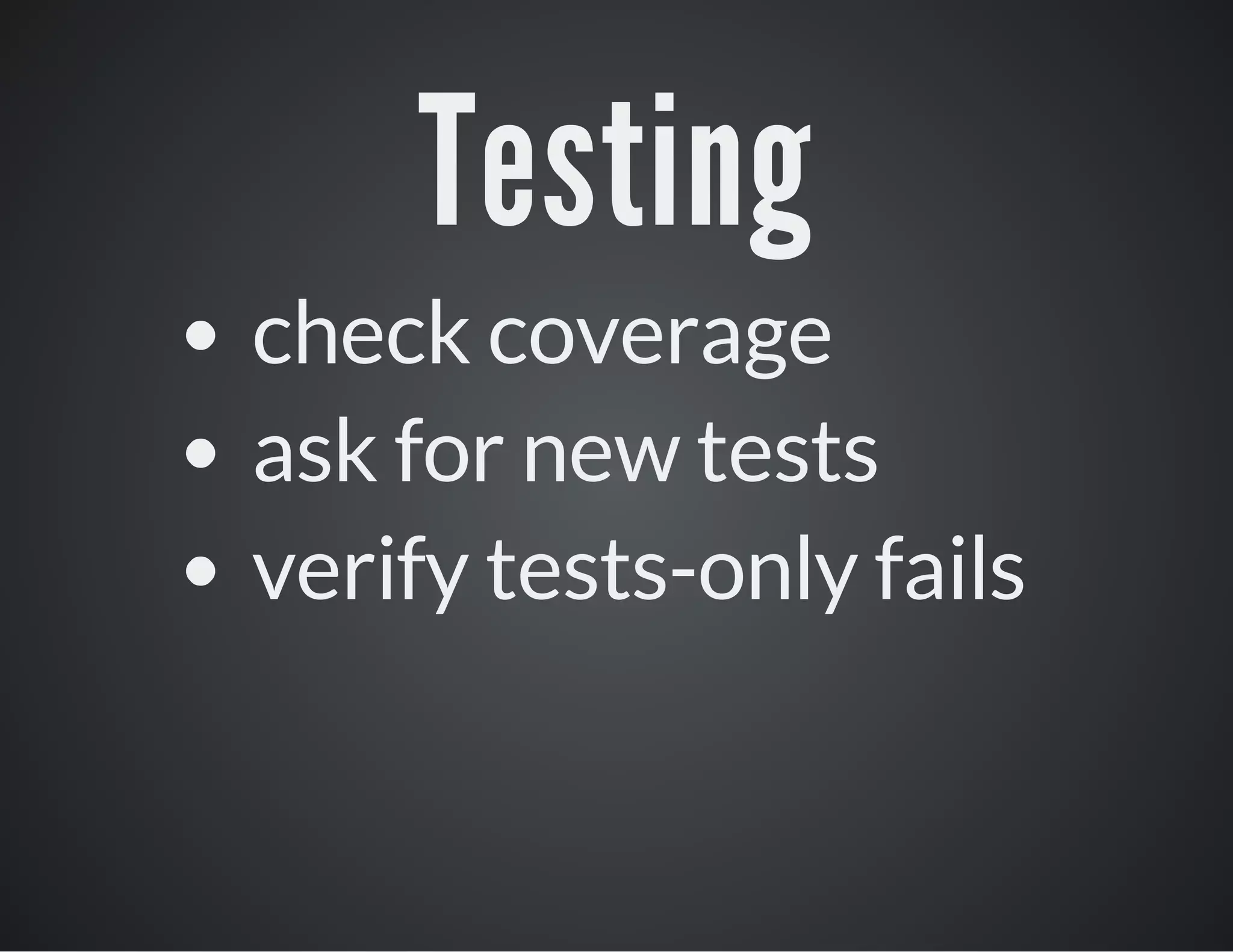 Testing
check coverage
ask for new tests
verify tests-only fails

 