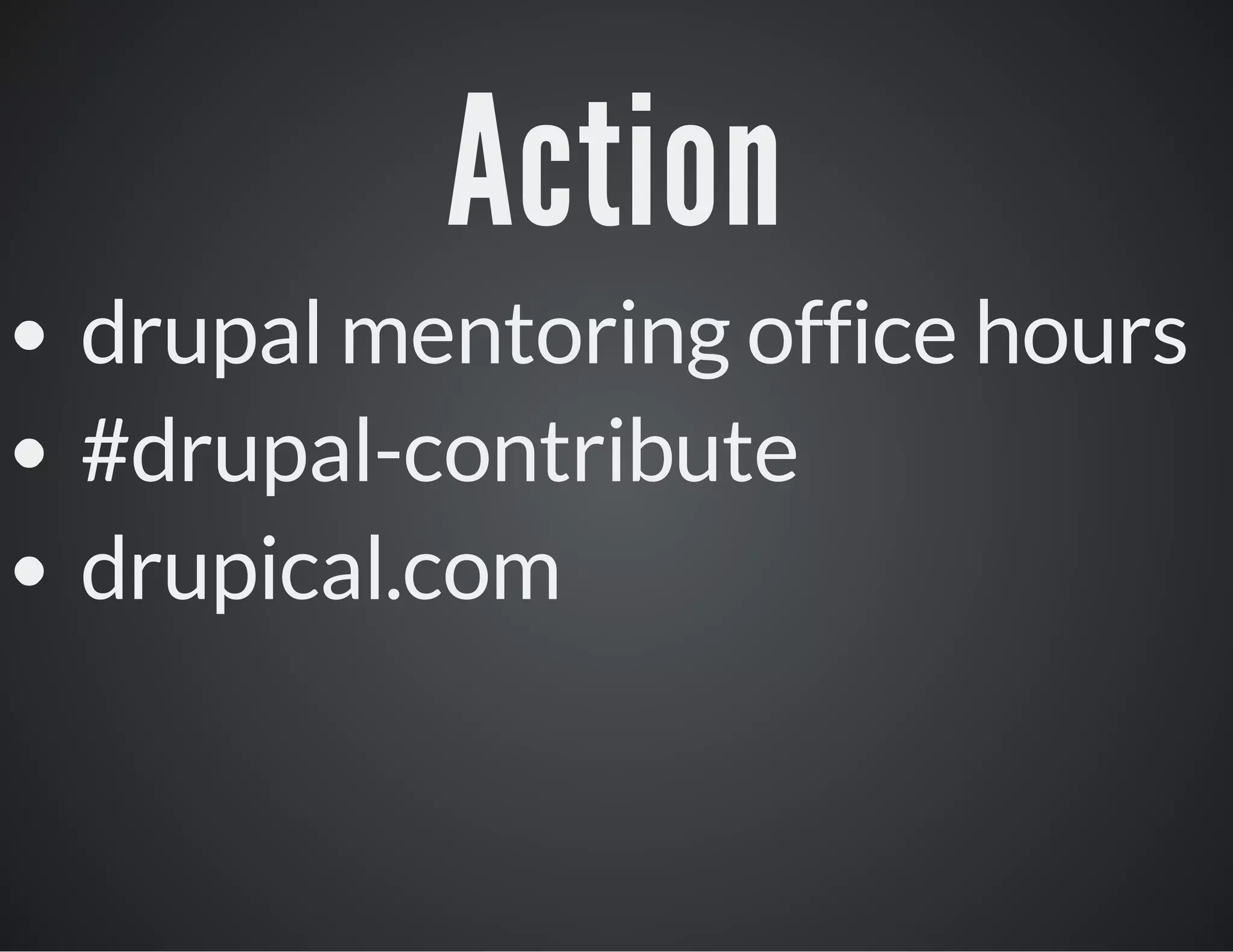 Action
drupal mentoring office hours
#drupal-contribute
drupical.com

 