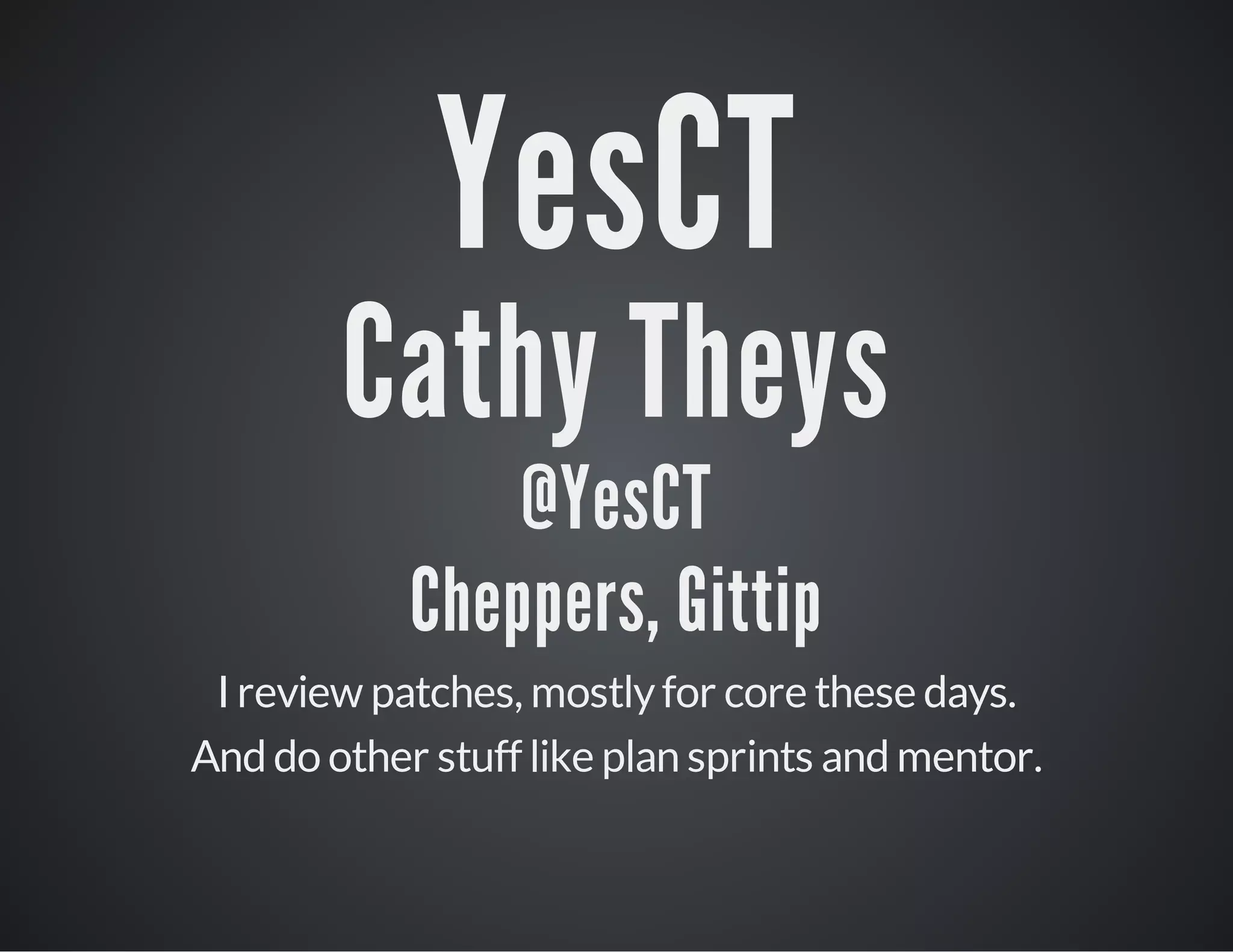 YesCT

Cathy Theys
@YesCT
Cheppers, Gittip

I review patches, mostly for core these days.
And do other stuff like plan sprints and mentor.

 