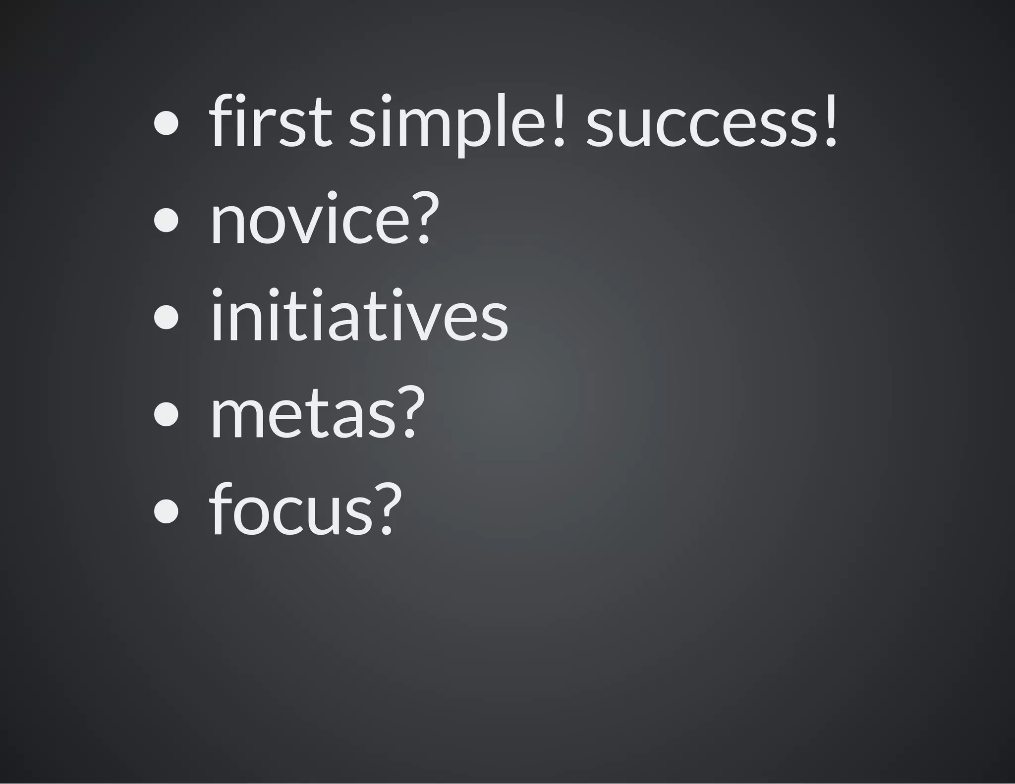 first simple! success!
novice?
initiatives
metas?
focus?

 