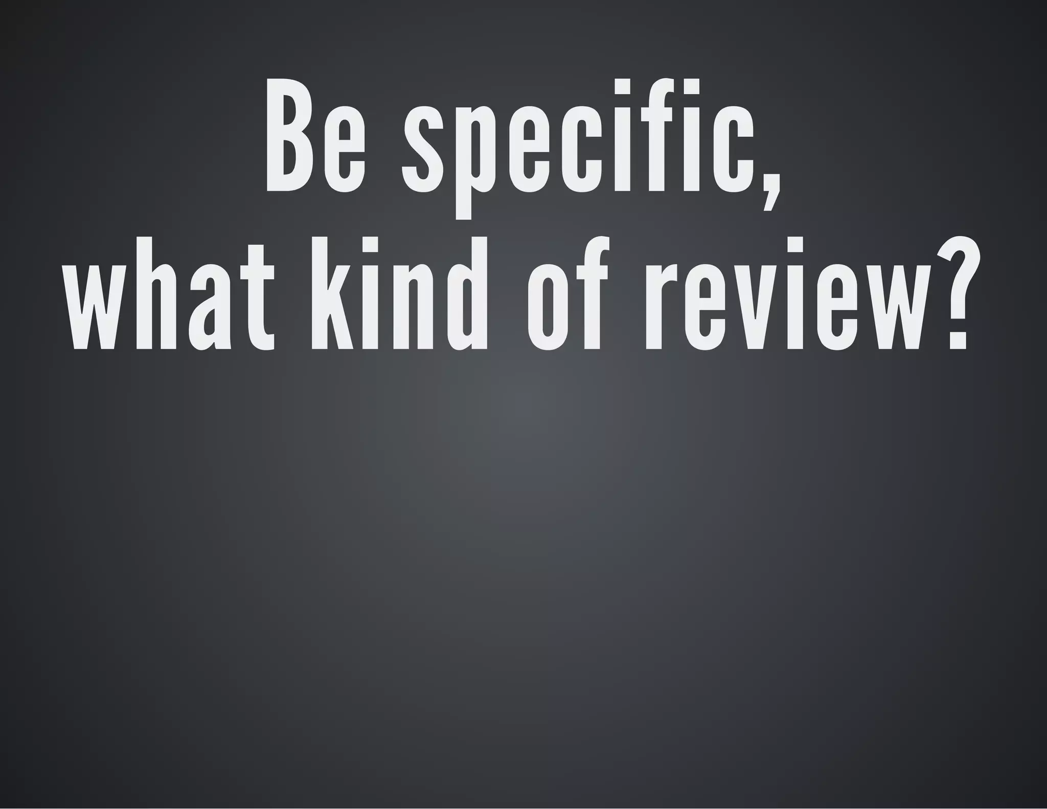 Be specific,
what kind of review?

 