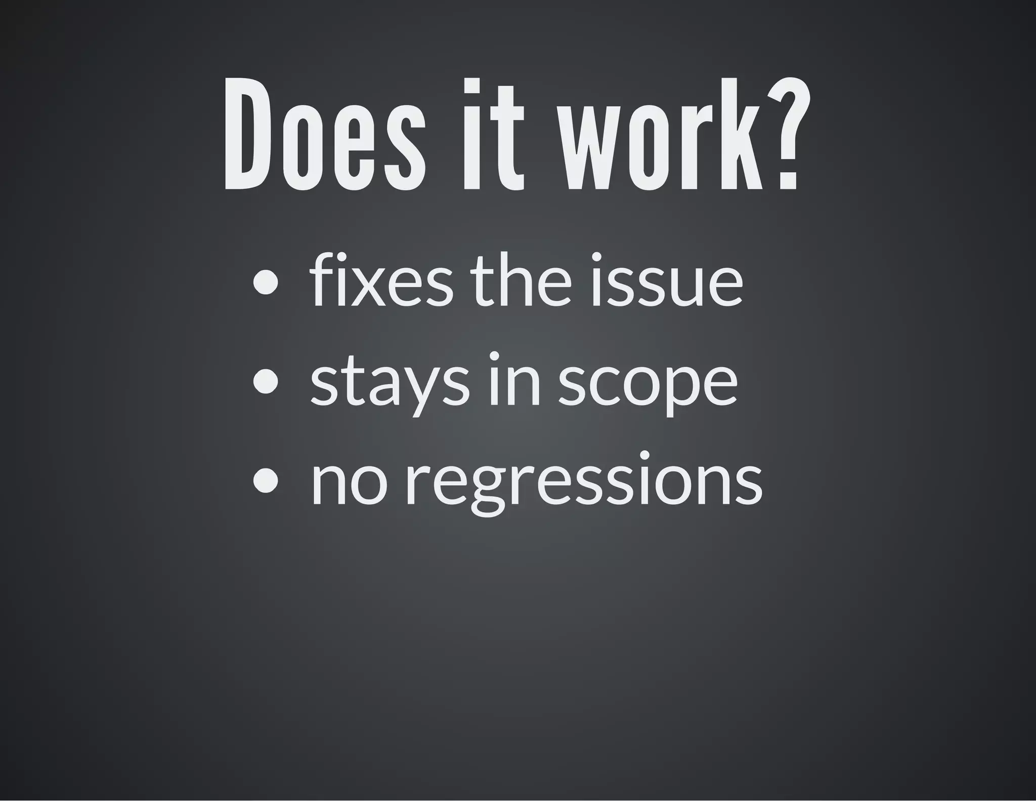 Does it work?
fixes the issue
stays in scope
no regressions

 