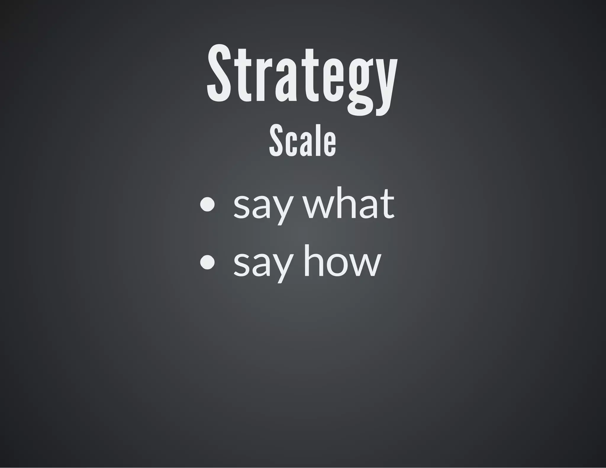 Strategy
Scale
say what
say how

 