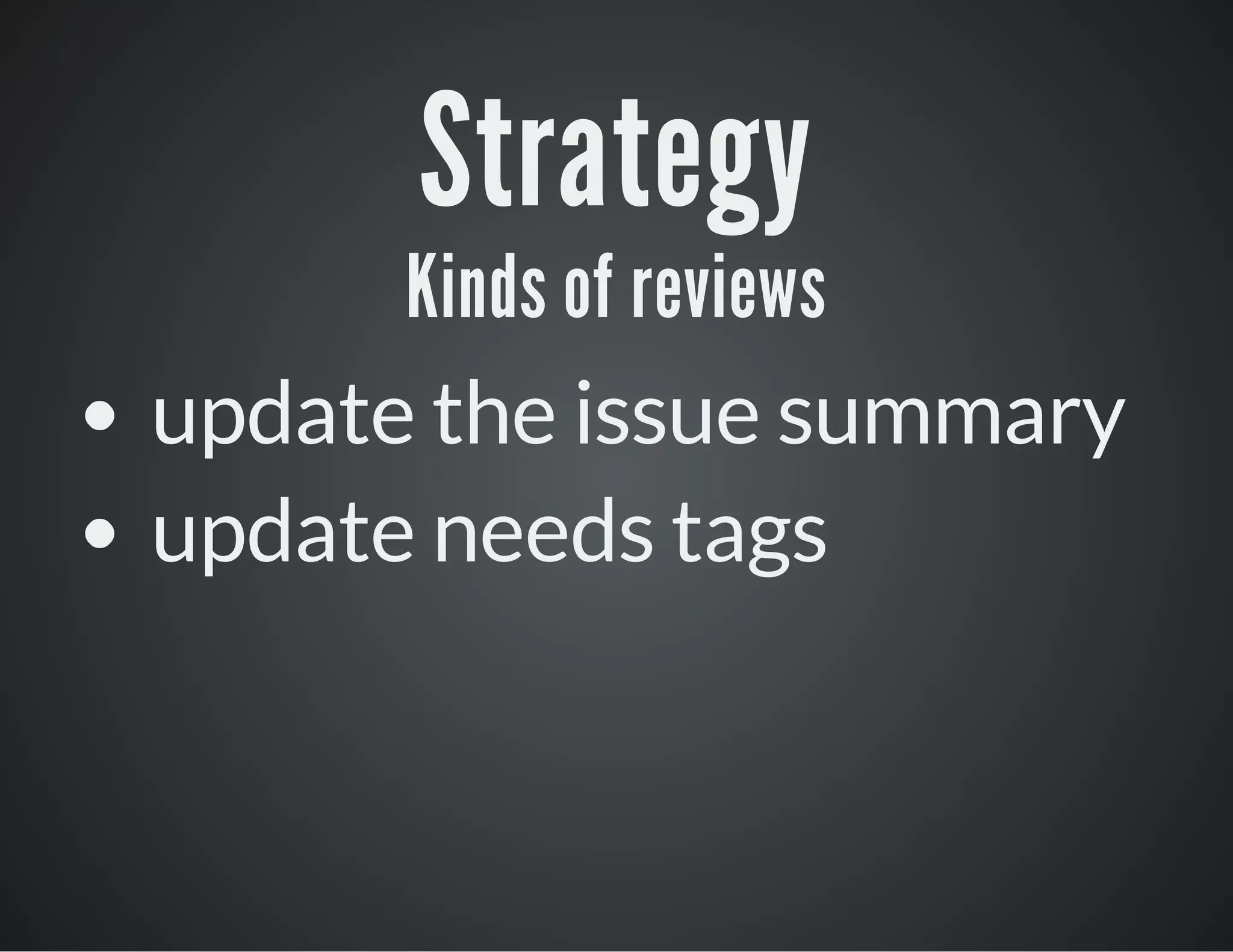 Strategy

Kinds of reviews
update the issue summary
update needs tags

 
