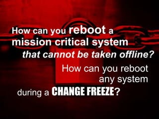 How can you reboot a
mission critical system
  that cannot be taken offline?
          How can you reboot
                   any system
 during a CHANGE FREEZE?

         Trend Micro Confidential 2/23/2012   Copyright 2011 Trend Micro Inc. 12
 