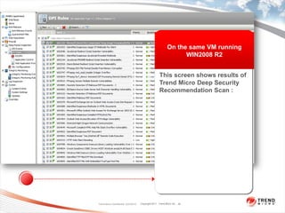 On the same VM running
                                                                 WIN2008 R2


                                                     This screen shows results of
                                                     Trend Micro Deep Security
                                                     Recommendation Scan :




Trend Micro Confidential 2/23/2012   Copyright 2011 Trend Micro Inc. 28
 