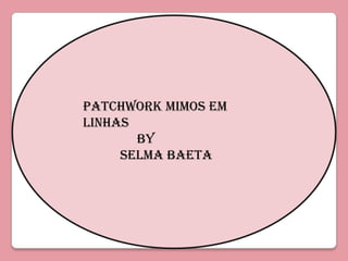 Patchwork Mimos em linhas                 By             Selma Baeta 