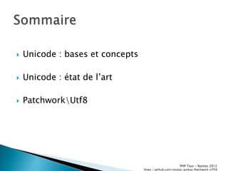    Unicode : bases et concepts

   Unicode : état de lřart

   PatchworkUtf8




                                                         PHP Tour Ŕ Nantes 2012
                                  https://github.com/nicolas-grekas/Patchwork-UTF8
 